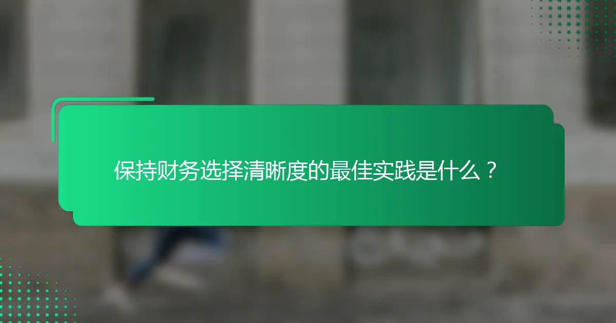 保持财务选择清晰度的最佳实践是什么？