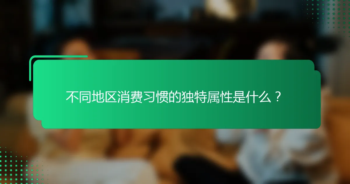 不同地区消费习惯的独特属性是什么？