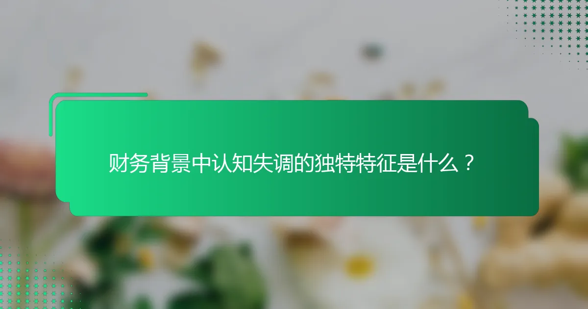 财务背景中认知失调的独特特征是什么？