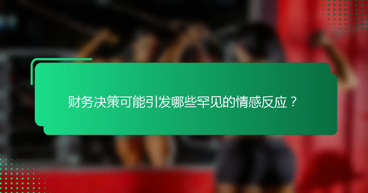 财务决策可能引发哪些罕见的情感反应？
