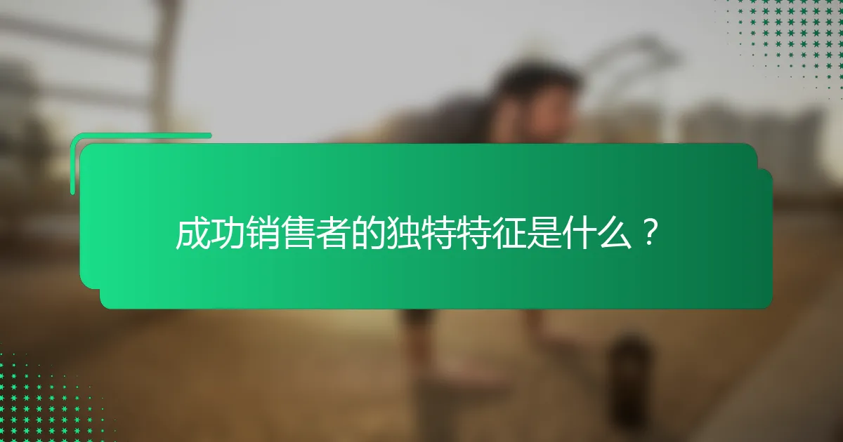 成功销售者的独特特征是什么？