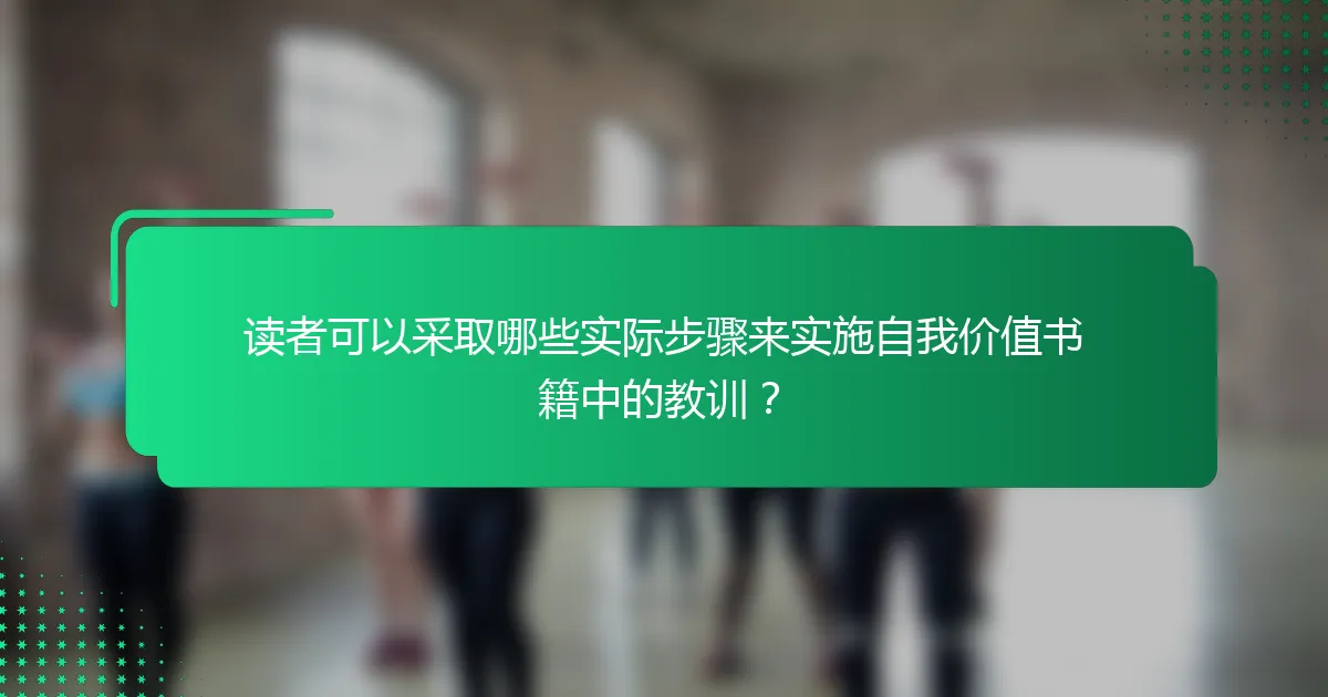 读者可以采取哪些实际步骤来实施自我价值书籍中的教训？