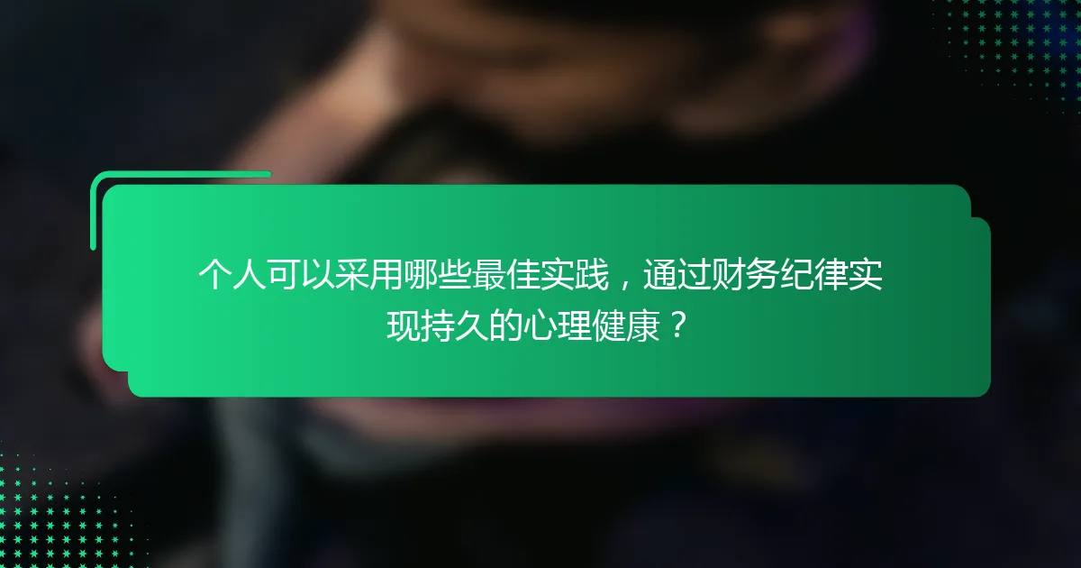 个人可以采用哪些最佳实践，通过财务纪律实现持久的心理健康？