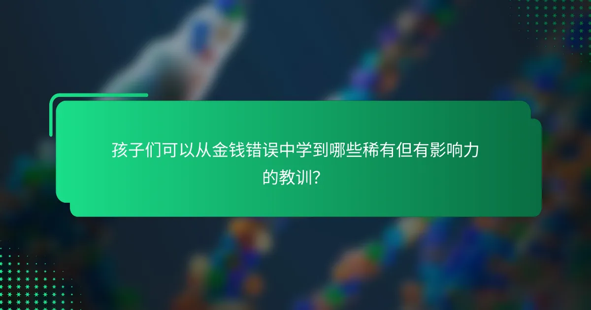孩子们可以从金钱错误中学到哪些稀有但有影响力的教训？