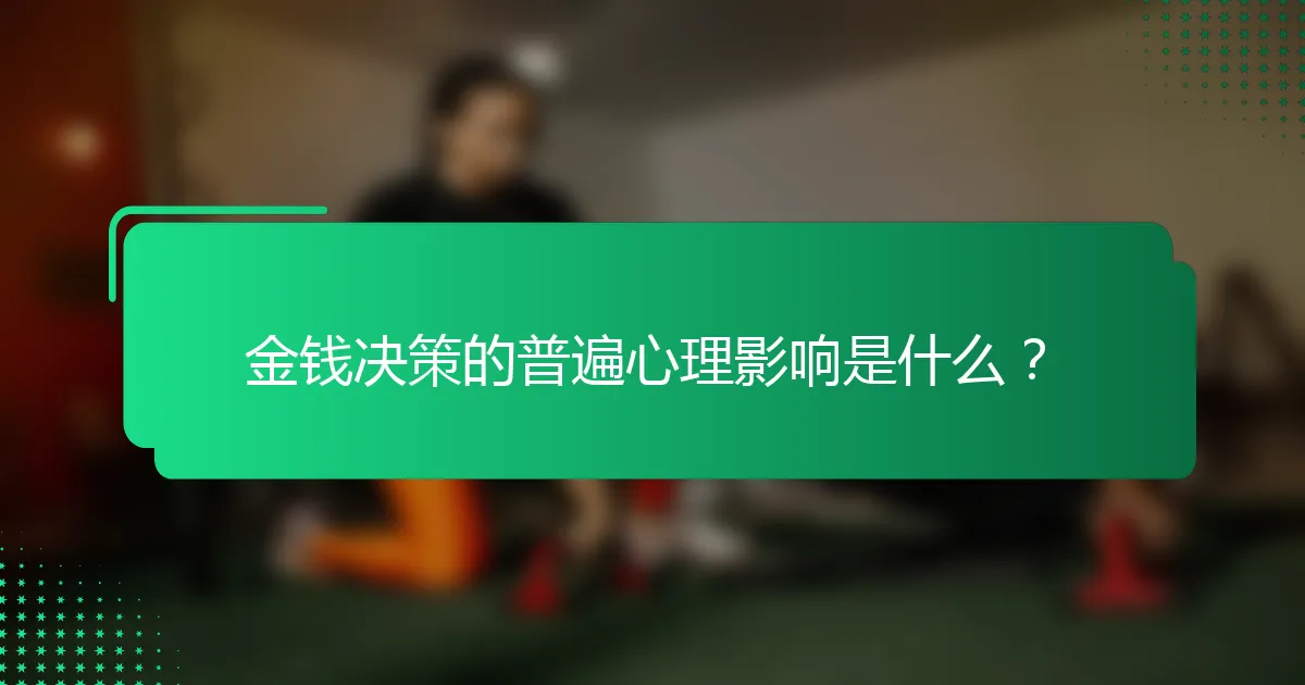 金钱决策的普遍心理影响是什么？