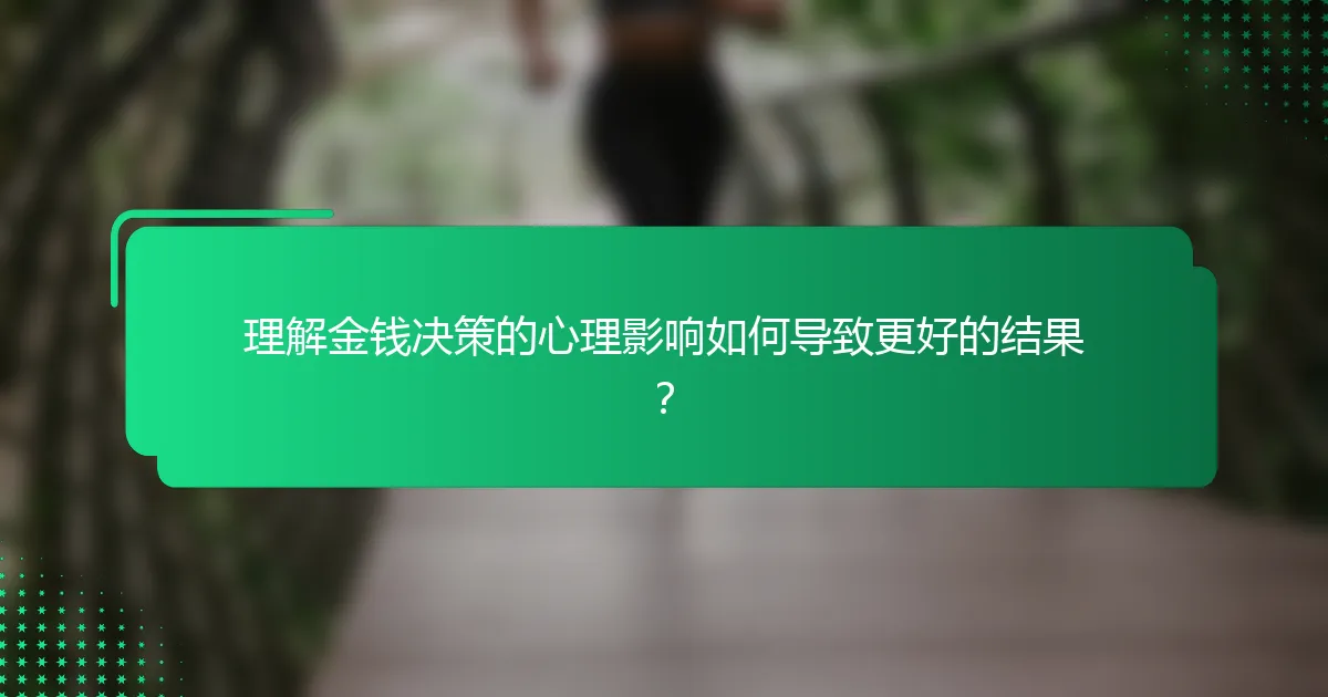 理解金钱决策的心理影响如何导致更好的结果？