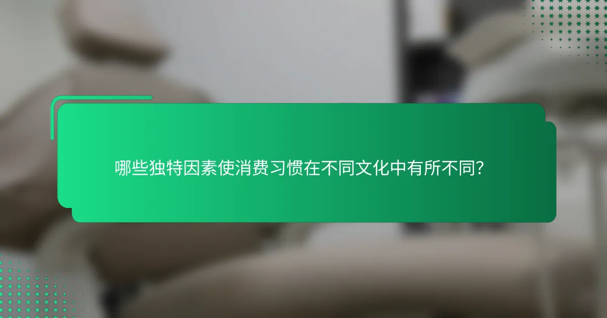 哪些独特因素使消费习惯在不同文化中有所不同？