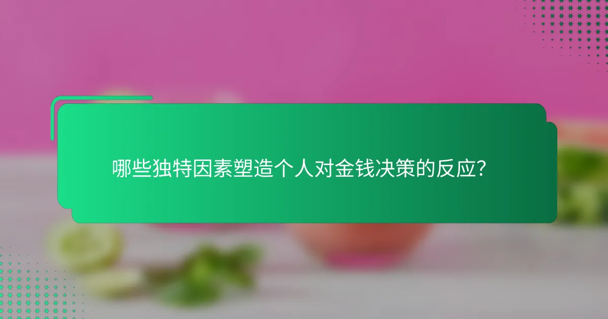 哪些独特因素塑造个人对金钱决策的反应？