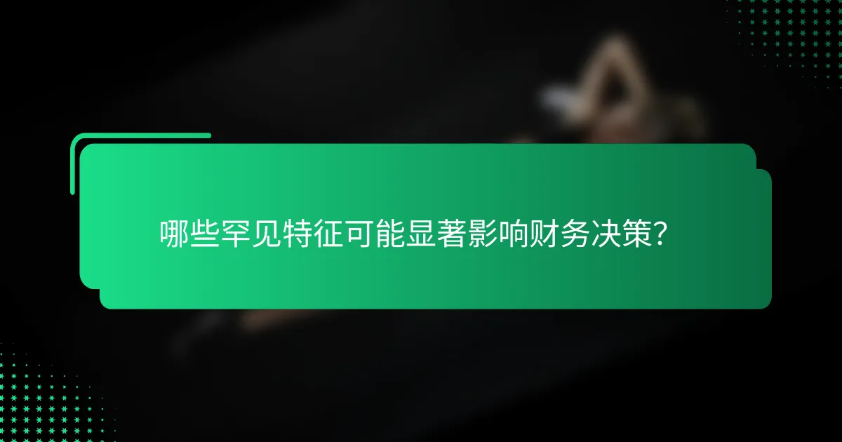 哪些罕见特征可能显著影响财务决策？