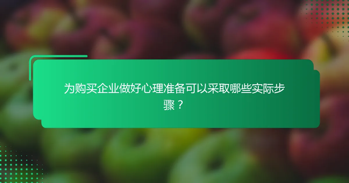 为购买企业做好心理准备可以采取哪些实际步骤？