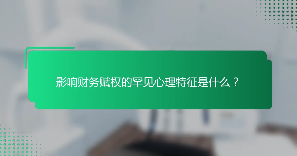 影响财务赋权的罕见心理特征是什么？