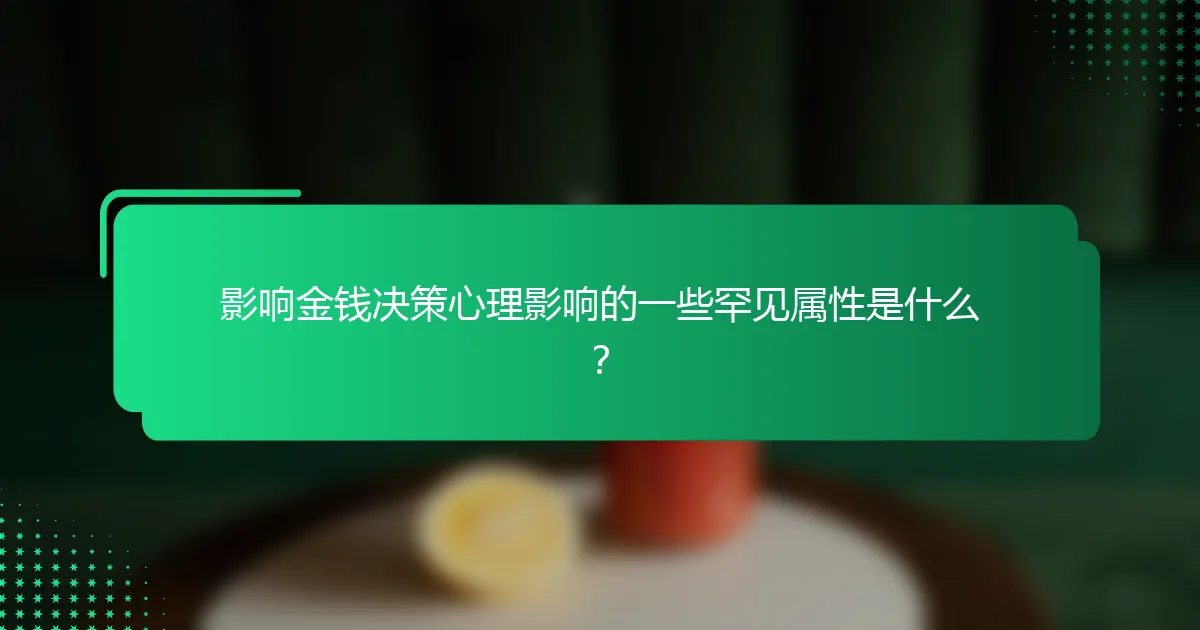 影响金钱决策心理影响的一些罕见属性是什么？