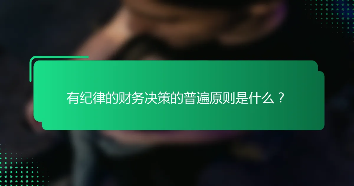 有纪律的财务决策的普遍原则是什么？