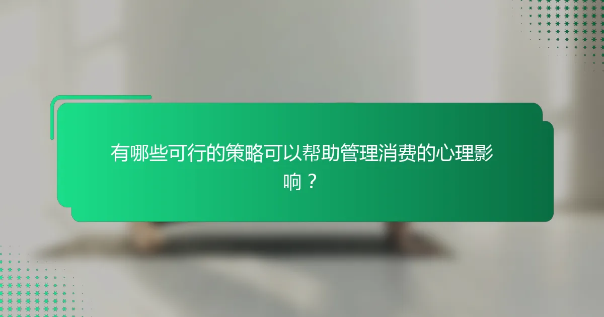 有哪些可行的策略可以帮助管理消费的心理影响？
