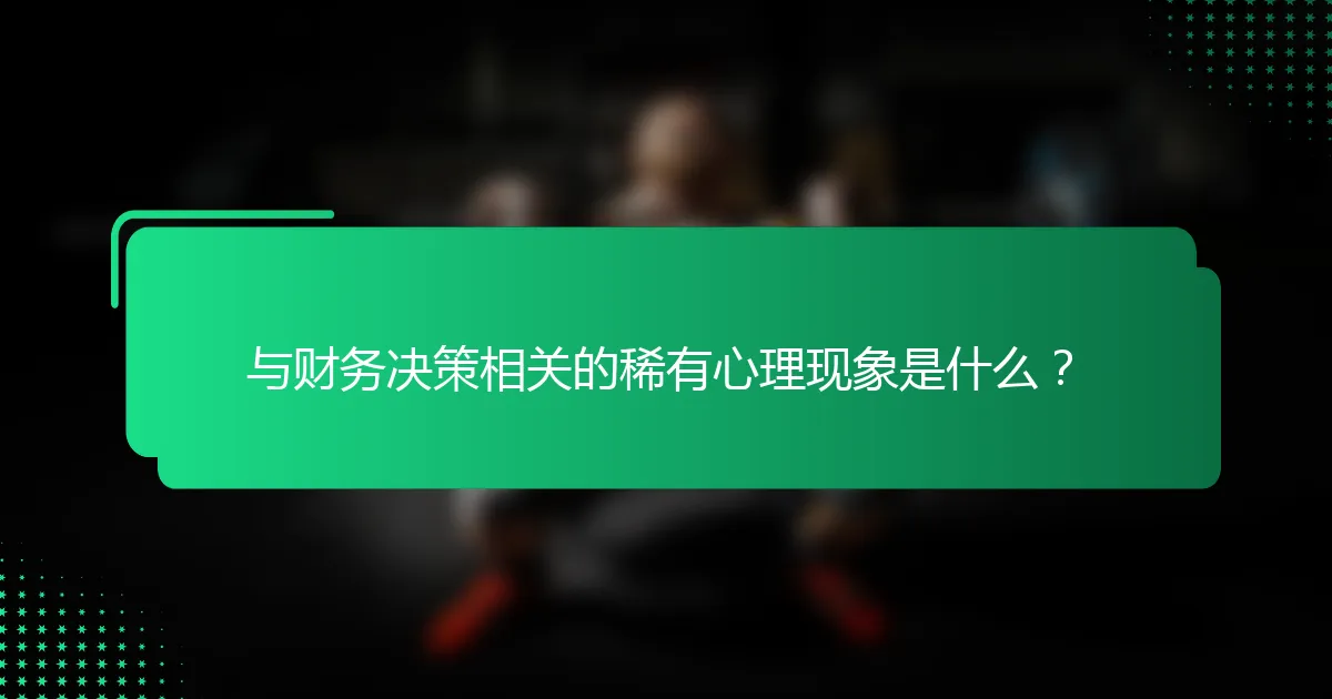 与财务决策相关的稀有心理现象是什么？