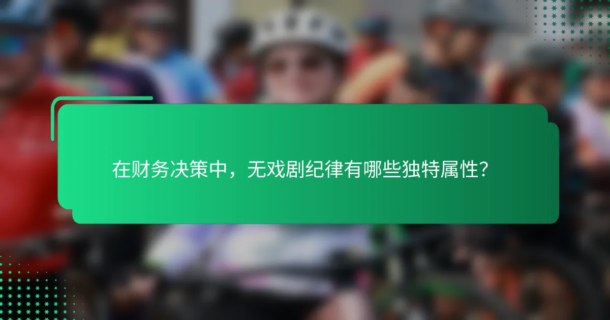在财务决策中，无戏剧纪律有哪些独特属性？