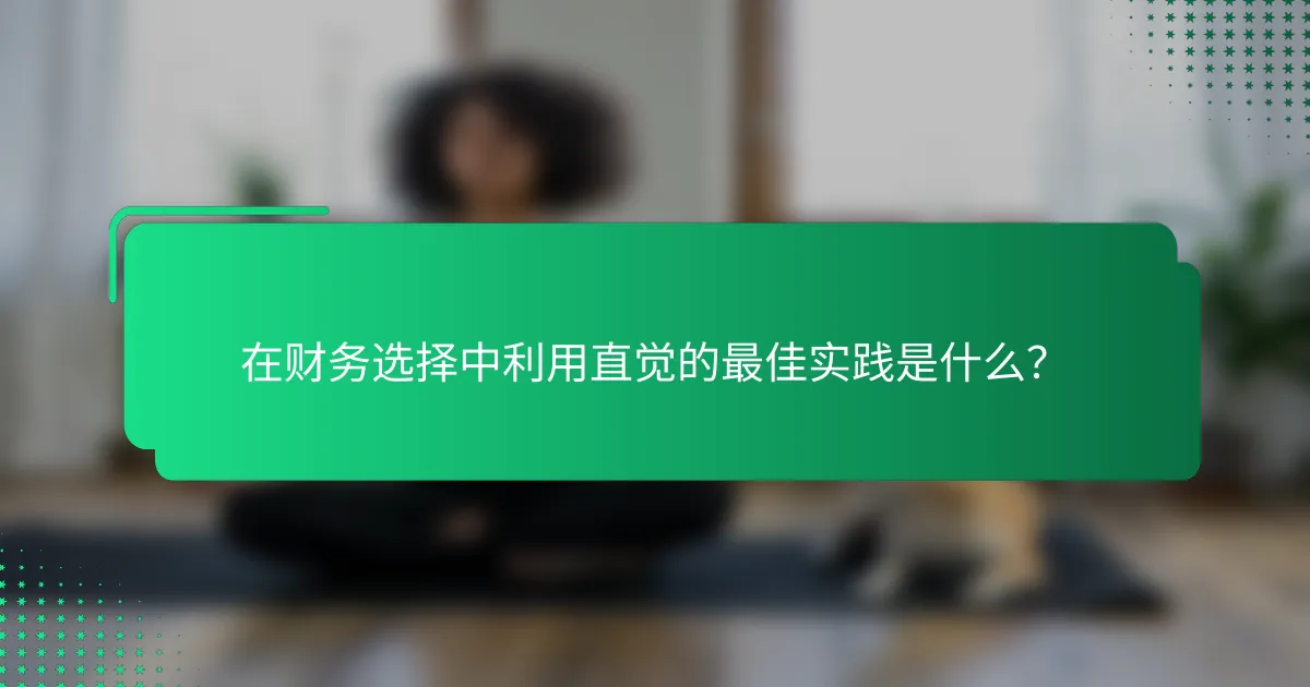 在财务选择中利用直觉的最佳实践是什么？