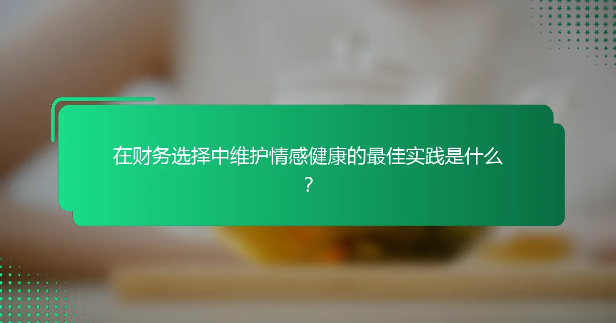 在财务选择中维护情感健康的最佳实践是什么？