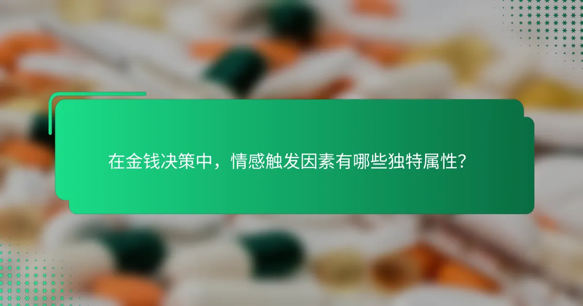 在金钱决策中，情感触发因素有哪些独特属性？